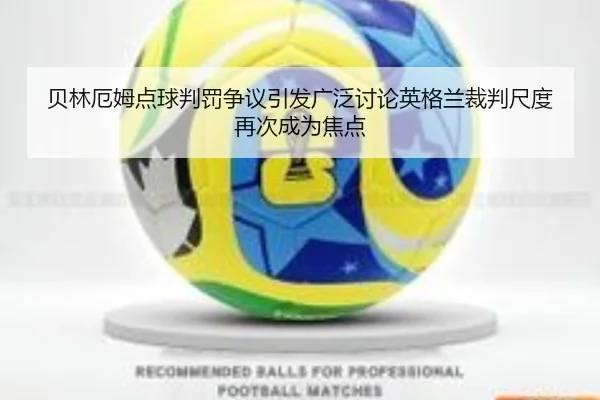贝林厄姆点球判罚争议引发广泛讨论英格兰裁判尺度再次成为焦点